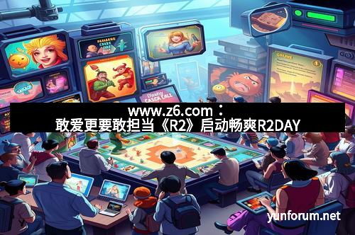 www.z6.com：敢爱更要敢担当《R2》启动畅爽R2DAY